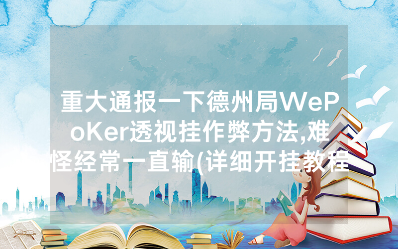 重大通报一下德州局WePoKer透视挂作弊方法,难怪经常一直输(详细开挂教程)