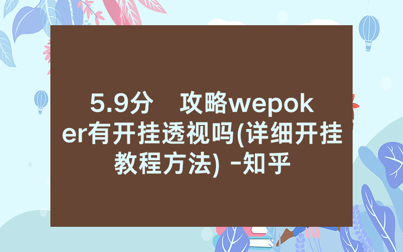 5.9分鐘攻略wepoker有开挂透视吗(详细开挂教程方法) -知乎