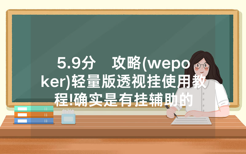 5.9分鐘攻略(wepoker)轻量版透视挂使用教程!确实是有挂辅助的