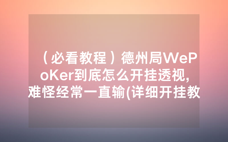 （必看教程）德州局WePoKer到底怎么开挂透视,难怪经常一直输(详细开挂教程)