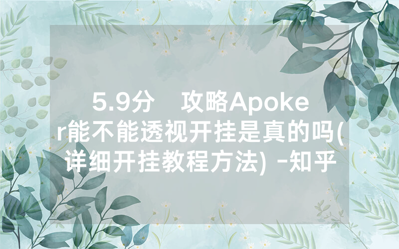 5.9分鐘攻略Apoker能不能透视开挂是真的吗(详细开挂教程方法) -知乎