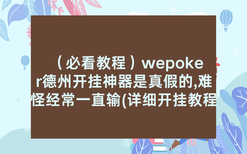 （必看教程）wepoker德州开挂神器是真假的,难怪经常一直输(详细开挂教程)