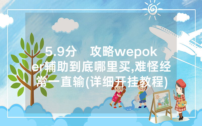 5.9分鐘攻略wepoker辅助到底哪里买,难怪经常一直输(详细开挂教程)