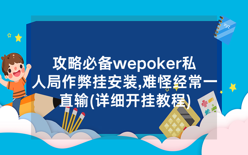 攻略必备wepoker私人局作弊挂安装,难怪经常一直输(详细开挂教程)