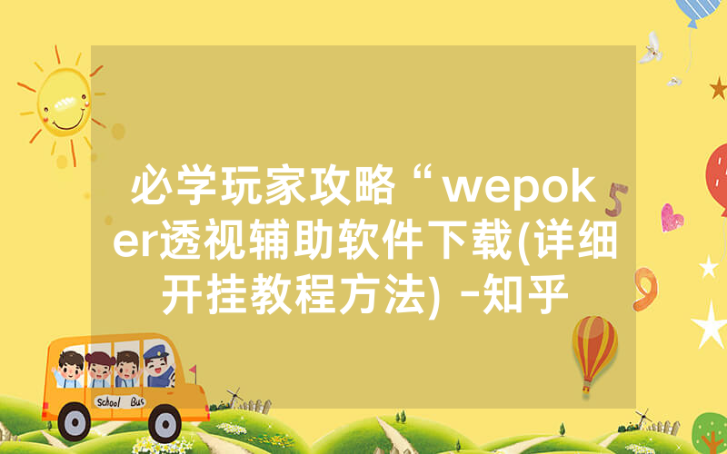 必学玩家攻略“wepoker透视辅助软件下载(详细开挂教程方法) -知乎