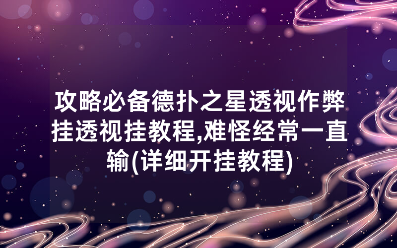 攻略必备德扑之星透视作弊挂透视挂教程,难怪经常一直输(详细开挂教程)