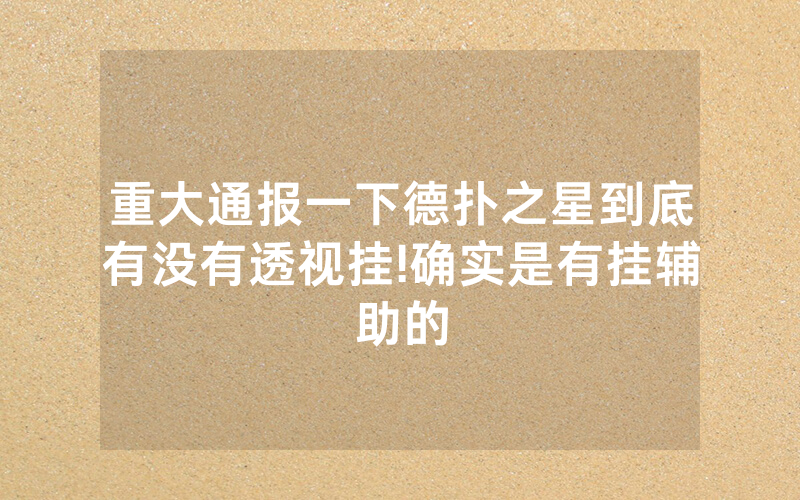 重大通报一下德扑之星到底有没有透视挂!确实是有挂辅助的
