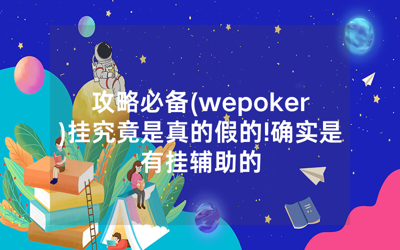 攻略必备(wepoker)挂究竟是真的假的!确实是有挂辅助的