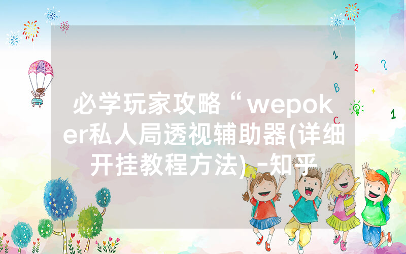 必学玩家攻略“wepoker私人局透视辅助器(详细开挂教程方法) -知乎