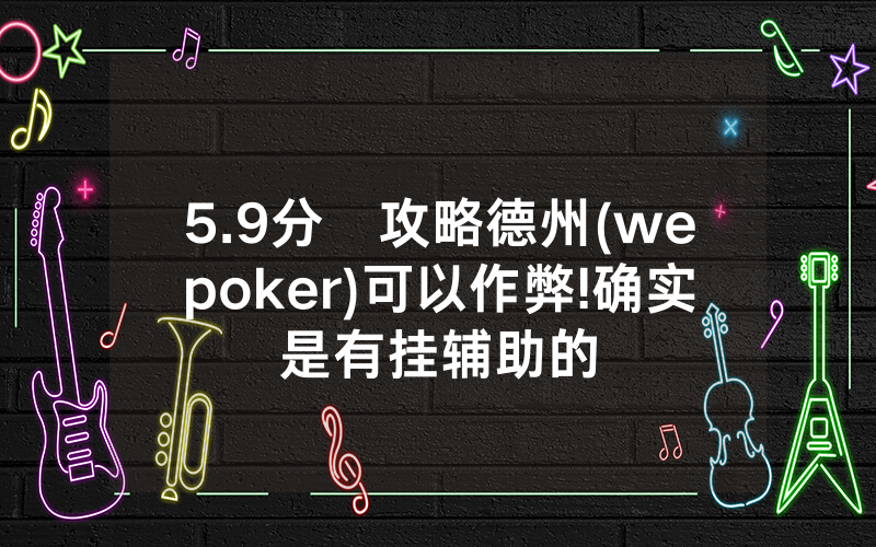 5.9分鐘攻略德州(wepoker)可以作弊!确实是有挂辅助的