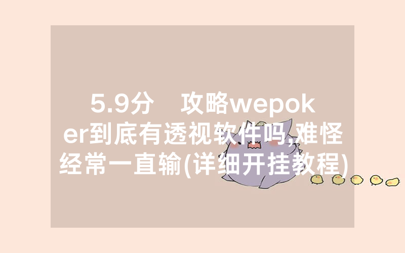 5.9分鐘攻略wepoker到底有透视软件吗,难怪经常一直输(详细开挂教程)
