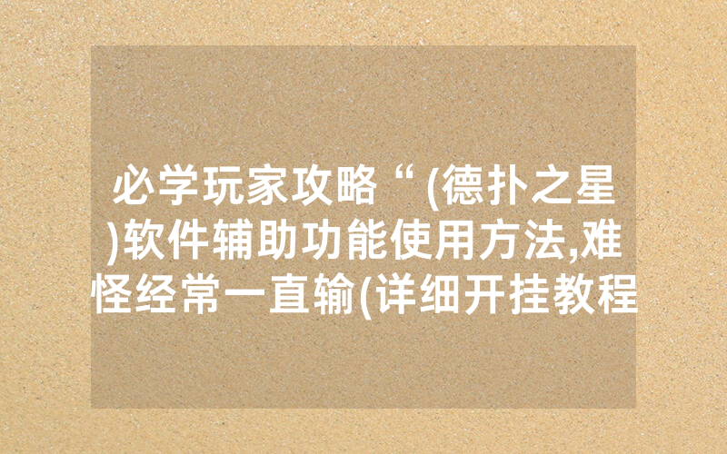 必学玩家攻略“(德扑之星)软件辅助功能使用方法,难怪经常一直输(详细开挂教程)