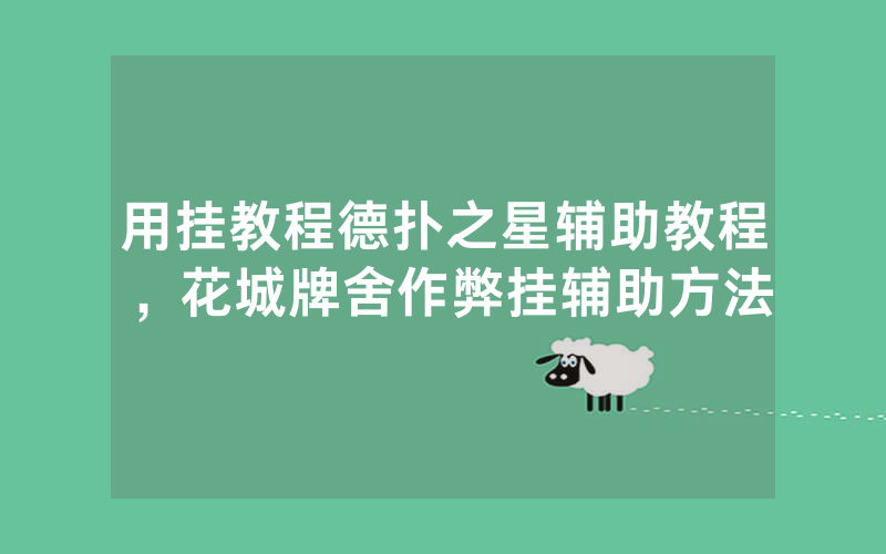 用挂教程德扑之星辅助教程，花城牌舍作弊挂辅助方法