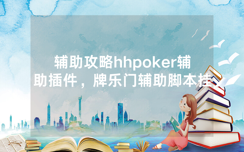 辅助攻略hhpoker辅助插件，牌乐门辅助脚本挂