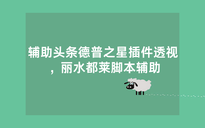辅助头条德普之星插件透视，丽水都莱脚本辅助