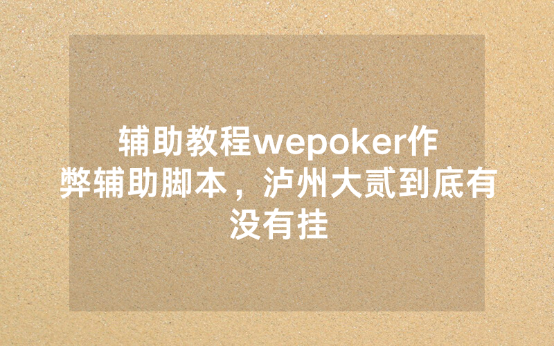 辅助教程wepoker作弊辅助脚本，泸州大贰到底有没有挂