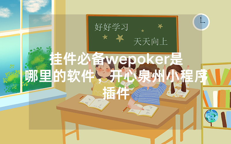 挂件必备wepoker是哪里的软件，开心泉州小程序插件