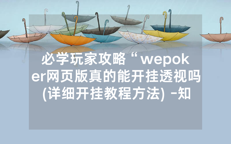 必学玩家攻略“wepoker网页版真的能开挂透视吗(详细开挂教程方法) -知乎
