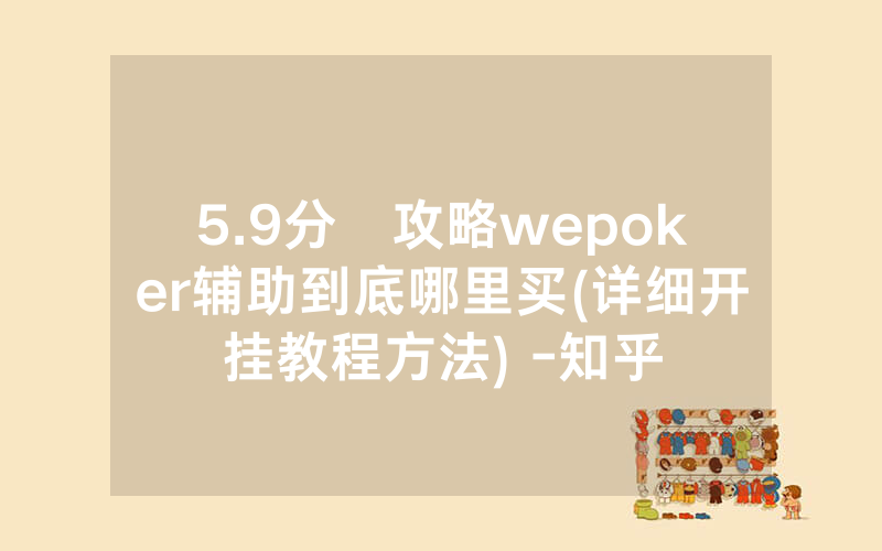 5.9分鐘攻略wepoker辅助到底哪里买(详细开挂教程方法) -知乎