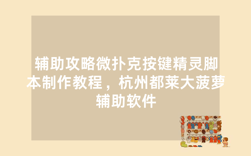 辅助攻略微扑克按键精灵脚本制作教程，杭州都莱大菠萝辅助软件
