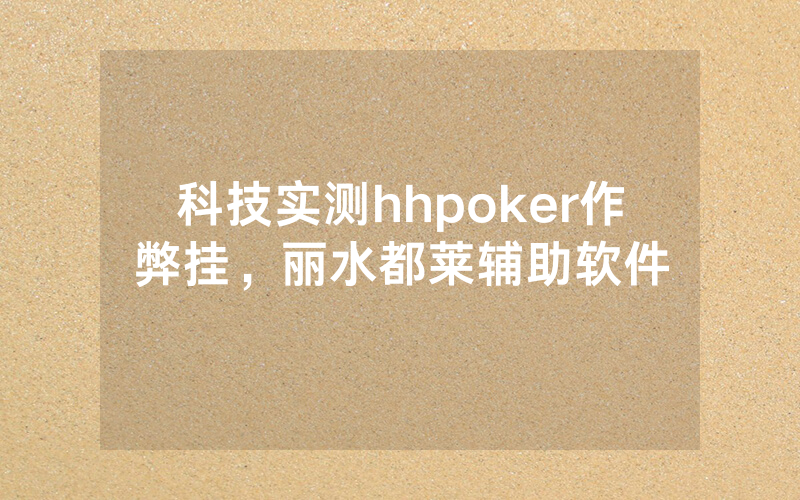 科技实测hhpoker作弊挂，丽水都莱辅助软件
