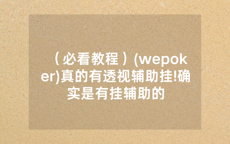 （必看教程）(wepoker)真的有透视辅助挂!确实是有挂辅助的