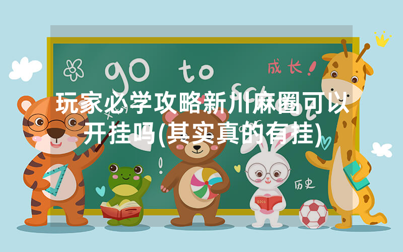 玩家必学攻略新川麻圈可以开挂吗(其实真的有挂)