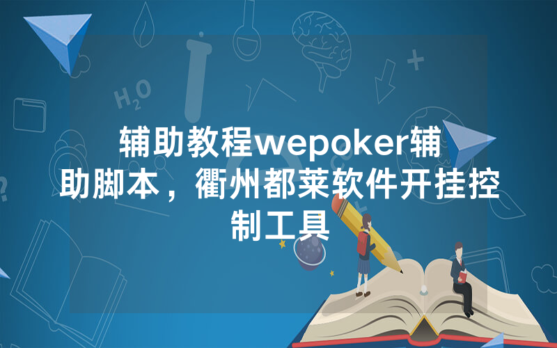 辅助教程wepoker辅助脚本，衢州都莱软件开挂控制工具
