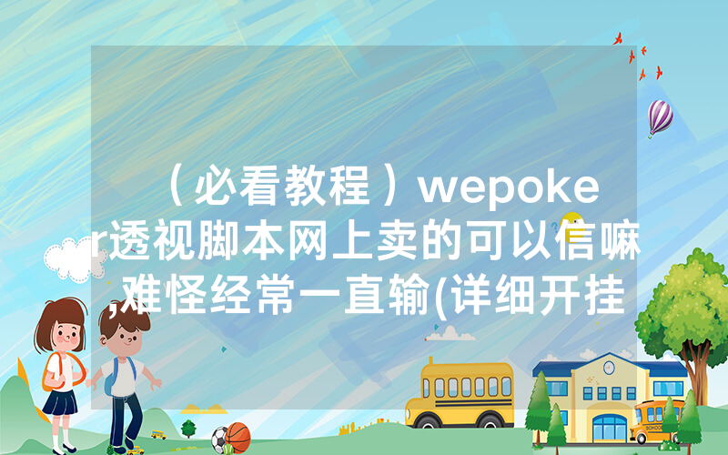 （必看教程）wepoker透视脚本网上卖的可以信嘛,难怪经常一直输(详细开挂教程)