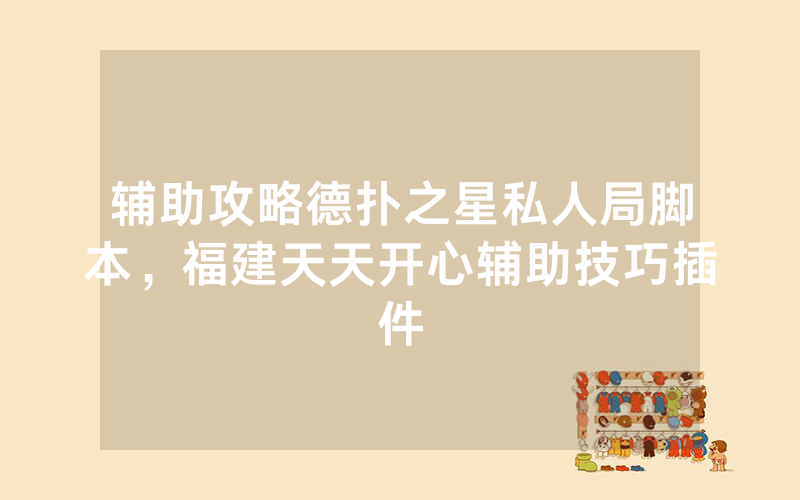 辅助攻略德扑之星私人局脚本，福建天天开心辅助技巧插件