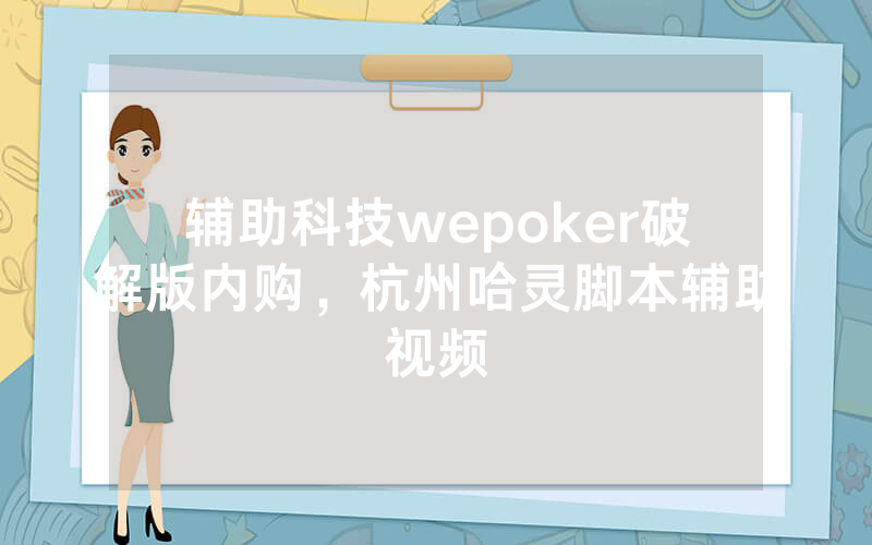 辅助科技wepoker破解版内购，杭州哈灵脚本辅助视频