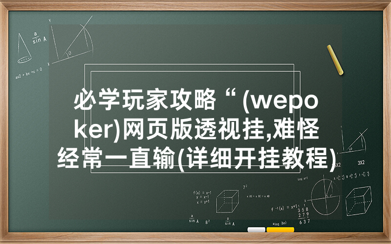 必学玩家攻略“(wepoker)网页版透视挂,难怪经常一直输(详细开挂教程)