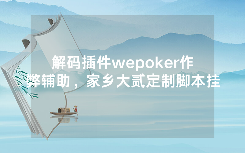 解码插件wepoker作弊辅助，家乡大贰定制脚本挂
