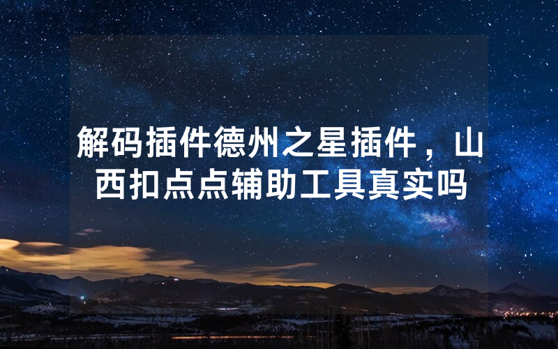 解码插件德州之星插件，山西扣点点辅助工具真实吗
