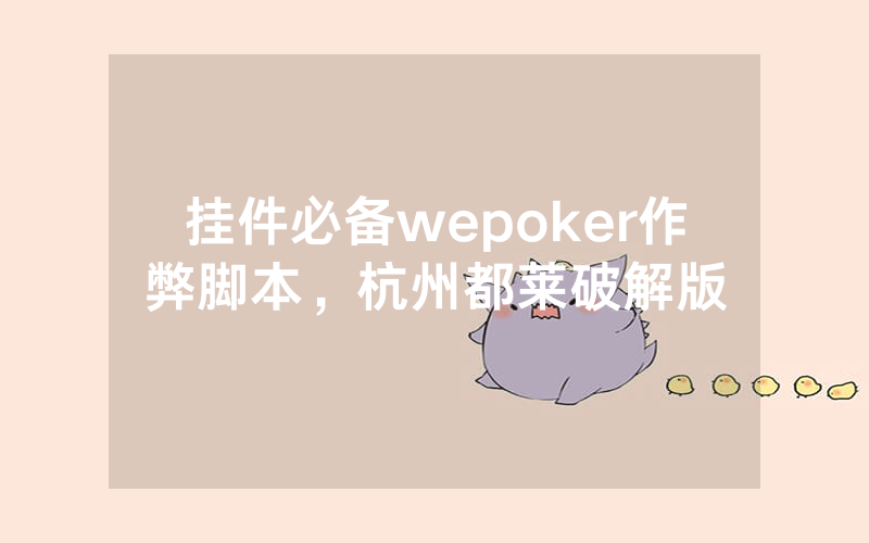 挂件必备wepoker作弊脚本，杭州都莱破解版