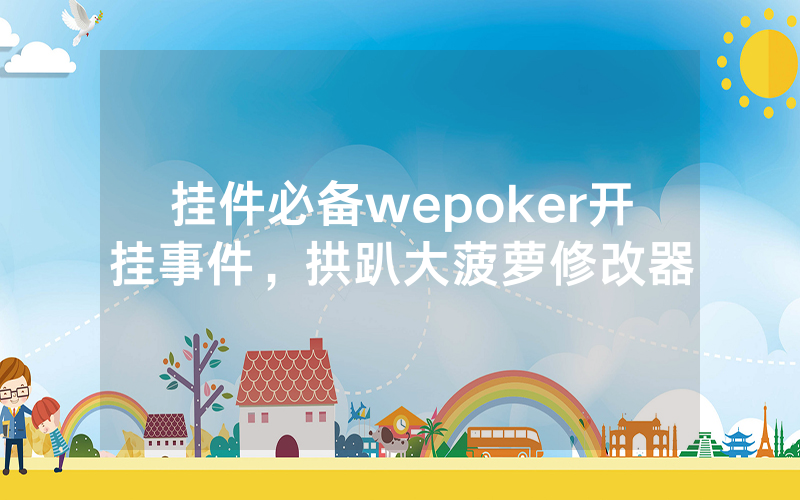 挂件必备wepoker开挂事件，拱趴大菠萝修改器