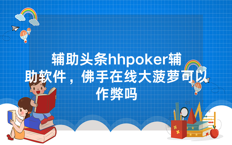 辅助头条hhpoker辅助软件，佛手在线大菠萝可以作弊吗