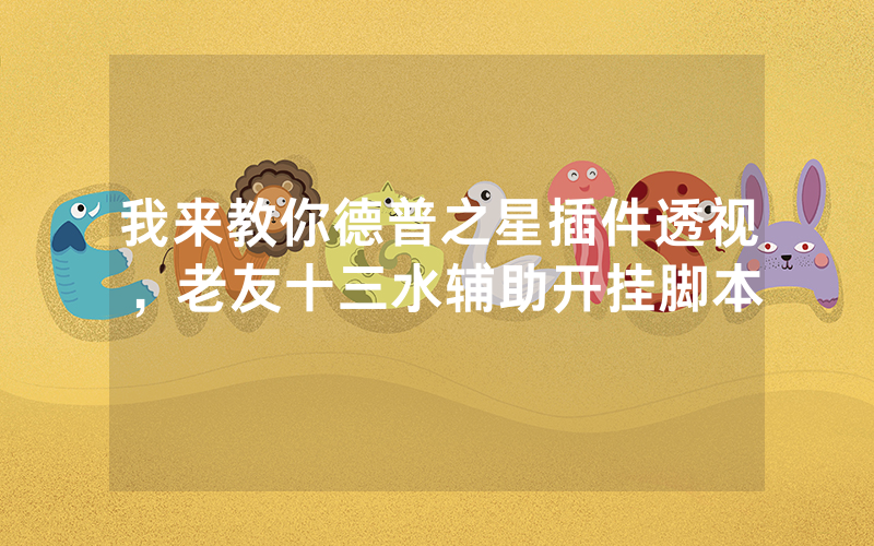 我来教你德普之星插件透视，老友十三水辅助开挂脚本