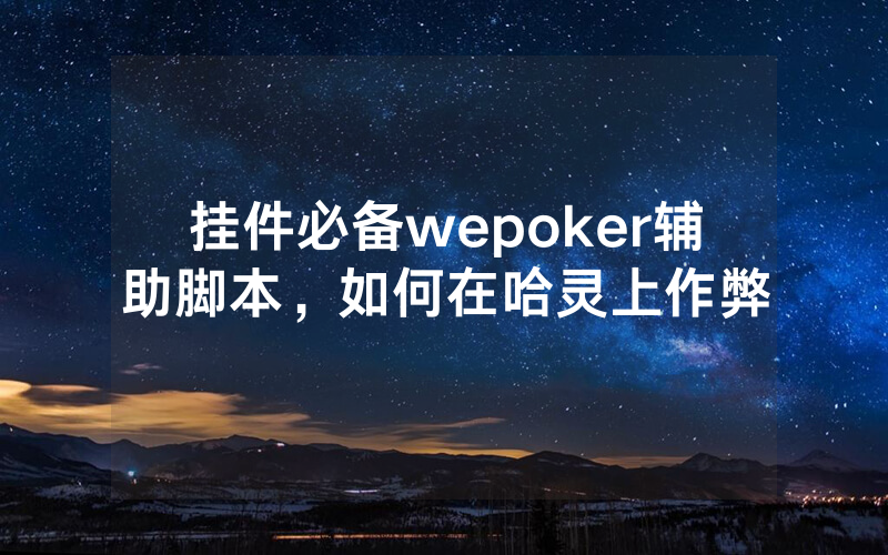 挂件必备wepoker辅助脚本，如何在哈灵上作弊