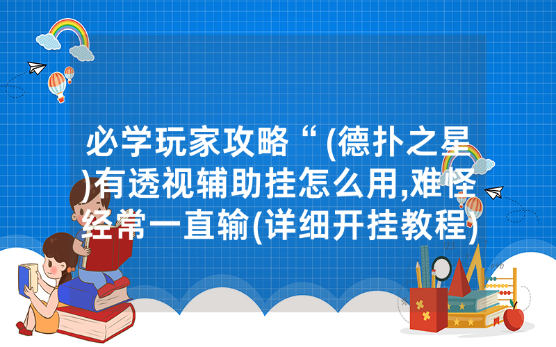 必学玩家攻略“(德扑之星)有透视辅助挂怎么用,难怪经常一直输(详细开挂教程)