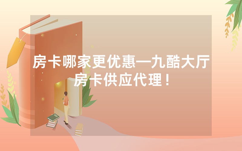 房卡哪家更优惠—九酷大厅房卡供应代理！