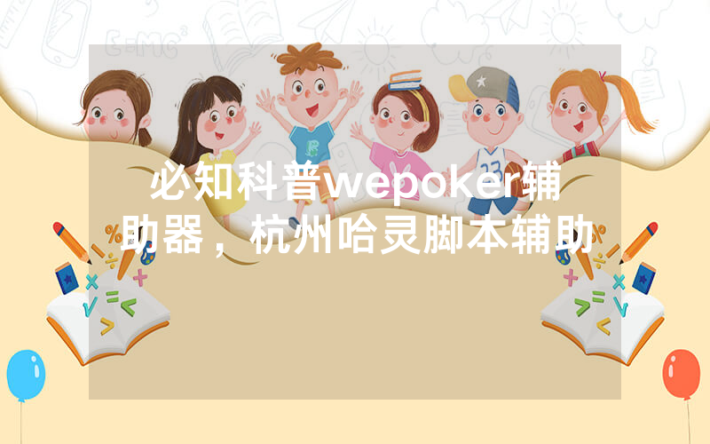 必知科普wepoker辅助器，杭州哈灵脚本辅助