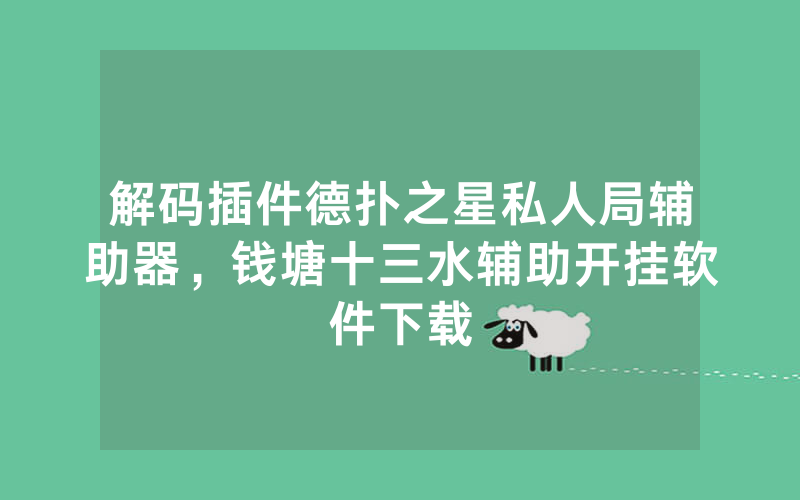 解码插件德扑之星私人局辅助器，钱塘十三水辅助开挂软件下载