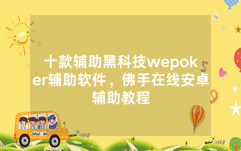 十款辅助黑科技wepoker辅助软件，佛手在线安卓辅助教程