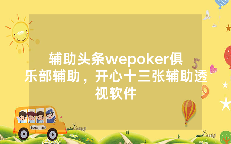 辅助头条wepoker俱乐部辅助，开心十三张辅助透视软件