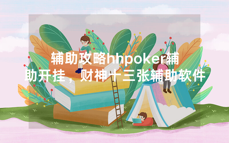 辅助攻略hhpoker辅助开挂，财神十三张辅助软件