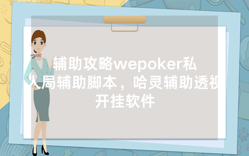 辅助攻略wepoker私人局辅助脚本，哈灵辅助透视开挂软件