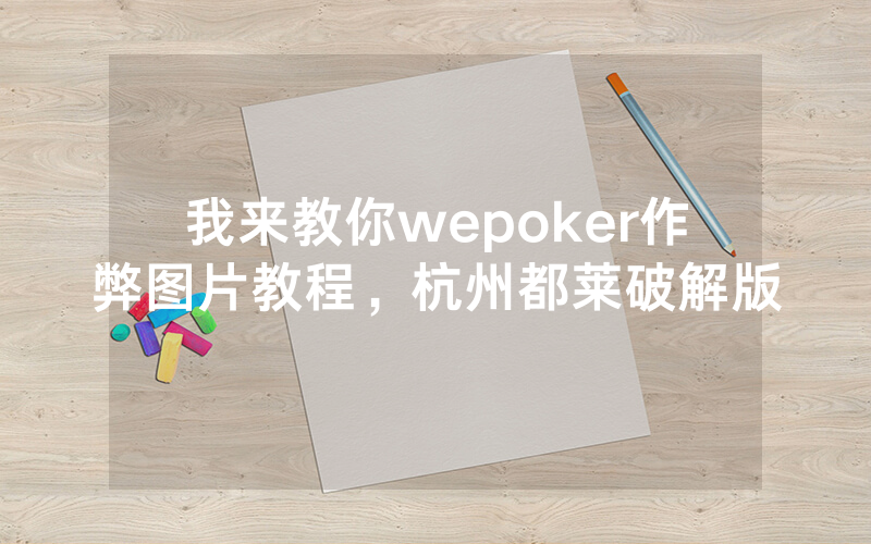 我来教你wepoker作弊图片教程，杭州都莱破解版