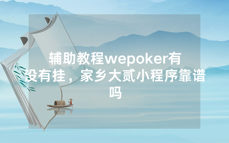 辅助教程wepoker有没有挂，家乡大贰小程序靠谱吗