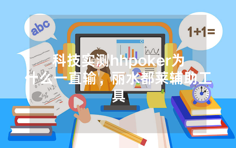 科技实测hhpoker为什么一直输，丽水都莱辅助工具